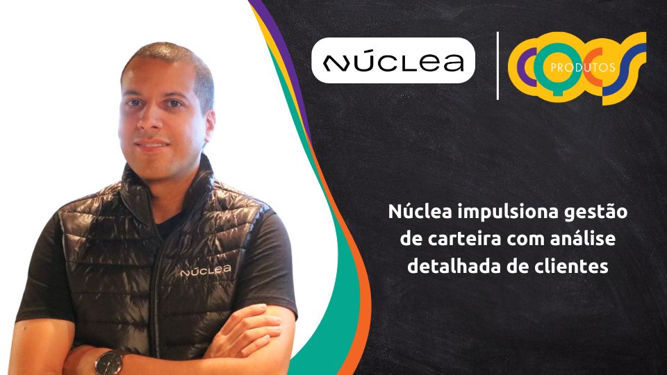 No momento, você está visualizando Núclea impulsiona gestão de carteira com análise detalhada dos clientes